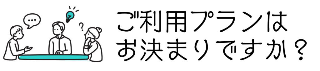 ご利用プランはお決まりですか?